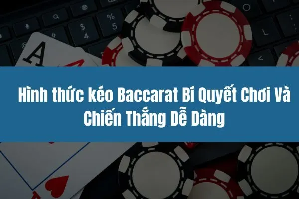 Hình Thức Kéo Baccarat - Bí Quyết Chơi Và Chiến Thắng 1 Hình thức kéo Baccarat Bí Quyết Chơi Và Chiến Thắng Dễ Dàng