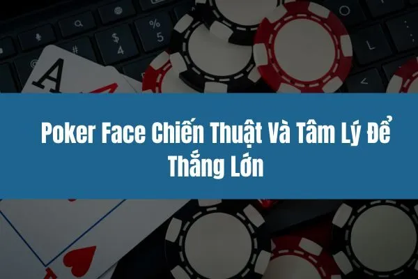 Poker Face Chiến Thuật Và Tâm Lý Để Thắng Lớn 1 Poker Face Chiến Thuật Và Tâm Lý Để Thắng Lớn