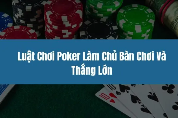 Luật Chơi Poker Làm Chủ Bàn Chơi Và Thắng Lớn 1 Luật Chơi Poker Làm Chủ Bàn Chơi Và Thắng Lớn