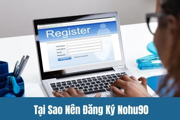 Hướng dẫn Đăng Ký Nohu90 Chi Tiết - Trải Nghiệm Game Đỉnh Cao 1 Những Lợi Ích Tuyệt Vời Khi Đăng Ký Nohu90