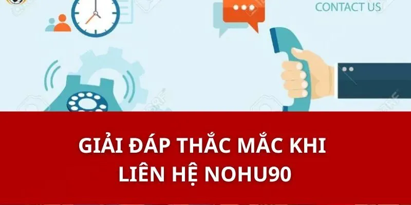 Liên Hệ Nohu90 - Khám Phá Những Điều Cần Biết Để Thành Công 2 Giải Đáp Thắc Mắc Khi Liên Hệ Nohu90