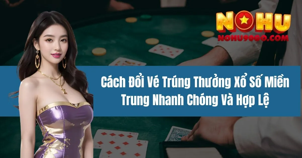 Cách Đổi Vé Trúng Thưởng Xổ Số Miền Trung Nhanh Chóng Và Hợp Lệ 1 Cách Đổi Vé Trúng Thưởng Xổ Số Miền Trung Nhanh Chóng Và Hợp Lệ