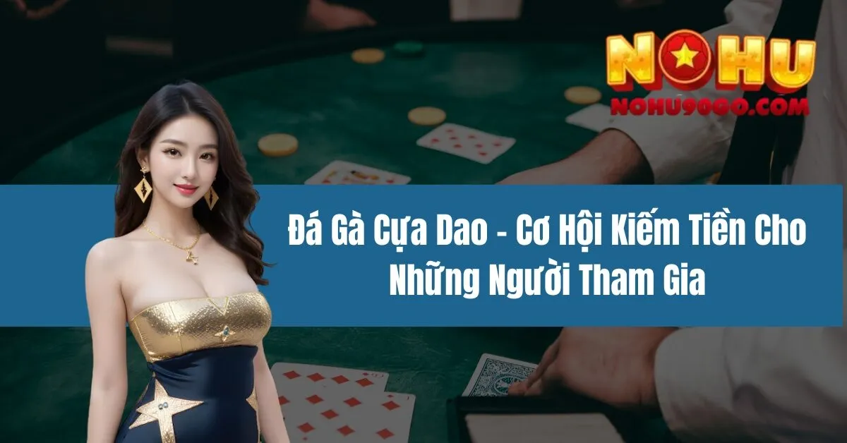 Đá Gà Cựa Dao - Cơ Hội Kiếm Tiền Cho Những Người Tham Gia 1 Đá Gà Cựa Dao - Cơ Hội Kiếm Tiền Cho Những Người Tham Gia