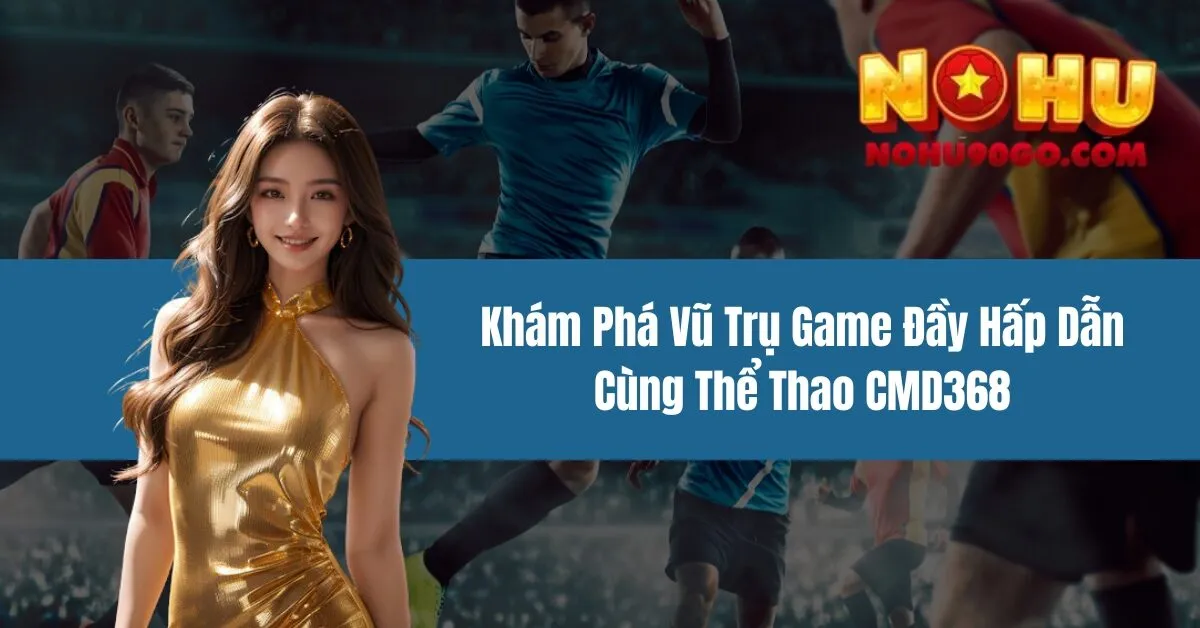 Thể Thao CMD368 - Cá Cược Bóng Đá, Tỷ Lệ Kèo Hấp Dẫn 2025 1 Khám Phá Vũ Trụ Game Đầy Hấp Dẫn Cùng Thể Thao CMD368