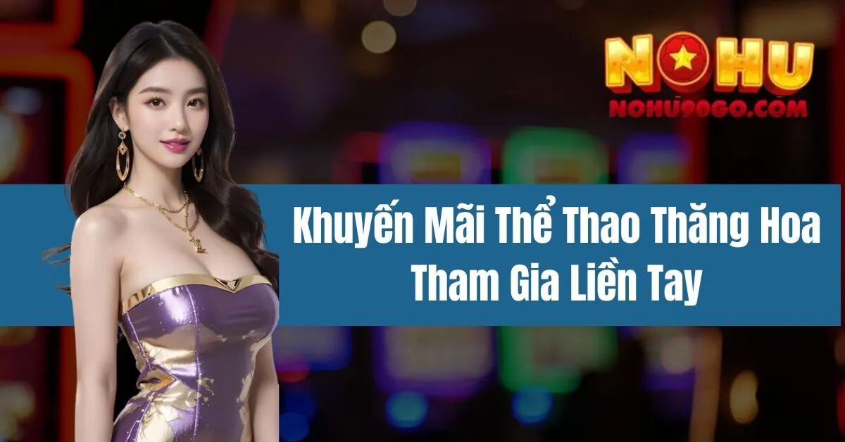 Khuyến Mãi Thể Thao Thăng Hoa – Tham Gia Liền Tay 1 Khuyến Mãi Thể Thao Thăng Hoa – Tham Gia Liền Tay