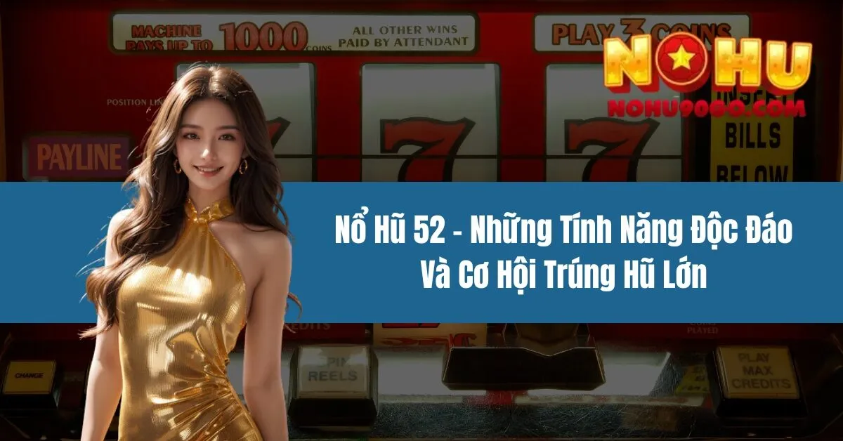 Nổ Hũ 52 - Những Tính Năng Độc Đáo Và Cơ Hội Trúng Hũ Lớn 1 Nổ Hũ 52 - Những Tính Năng Độc Đáo Và Cơ Hội Trúng Hũ Lớn
