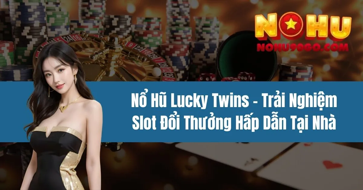 Nổ Hũ Lucky Twins – Trải Nghiệm Slot Đổi Thưởng Hấp Dẫn Tại Nhà 1 Nổ Hũ Lucky Twins – Trải Nghiệm Slot Đổi Thưởng Hấp Dẫn Tại Nhà