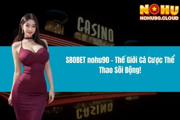 SBOBET Nohu90 - Thế Giới Cá Cược Thể Thao Sôi Động 1 SBOBET nohu90 - Thế Giới Cá Cược Thể Thao Sôi Động!