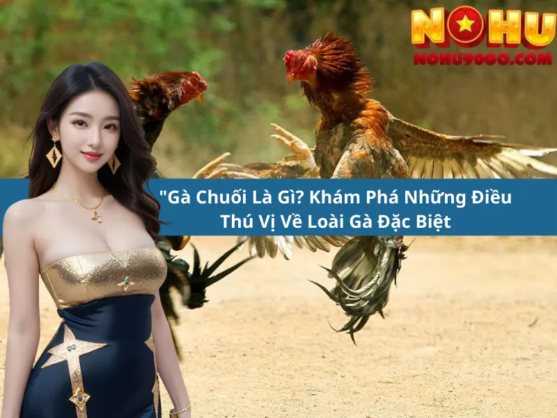 Gà Chuối Là Gì? Khám Phá Những Điều Thú Vị Về Loài Gà Đặc Biệt 1 "Gà Chuối Là Gì? Khám Phá Những Điều Thú Vị Về Loài Gà Đặc Biệt