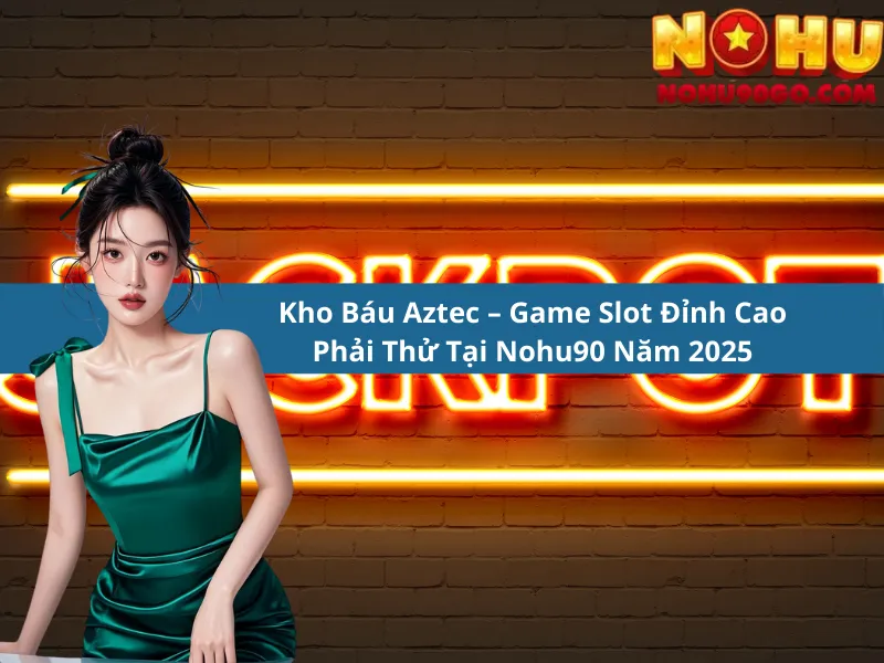 Kho Báu Aztec – Game Slot Đỉnh Cao Phải Thử Tại Nohu90 Năm 2025 1 Kho Báu Aztec – Game Slot Đỉnh Cao Phải Thử Tại Nohu90 Năm 2025