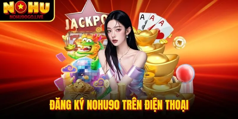Trang chủ 277 Đăng ký NOHU90 trên điện thoại